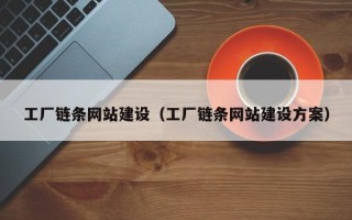 开原工厂链条网站建设（工厂链条网站建设方案）