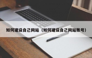 开原如何建设自己网站（如何建设自己网站账号）