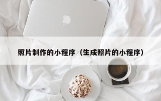 开原照片制作的小程序（生成照片的小程序）