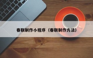 开原春联制作小程序（春联制作方法）